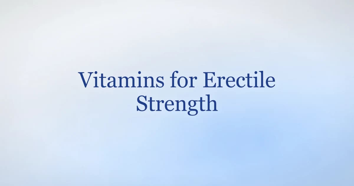 Best Vitamins for Erectile Strength: The Evidence