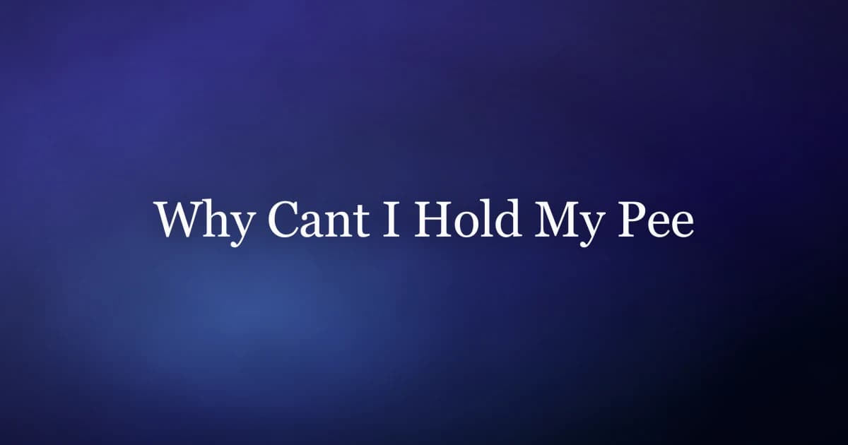 Why Cant I Hold My Pee? The Four Real Causes