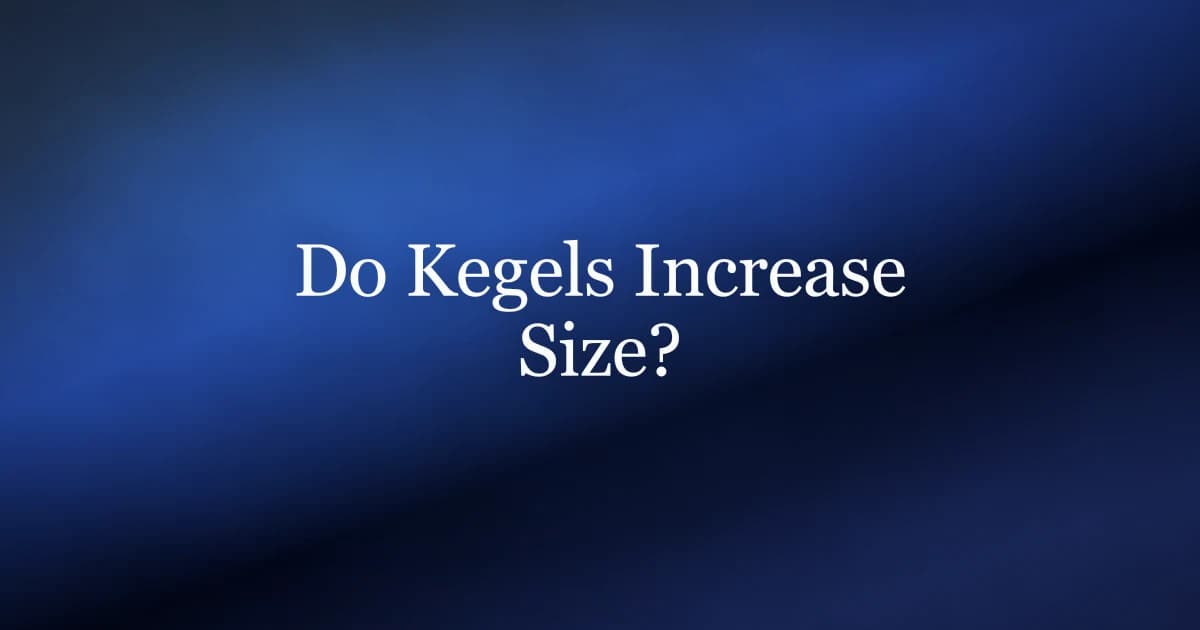 Do kegel exercises increase size — what pelvic floor training does for erections