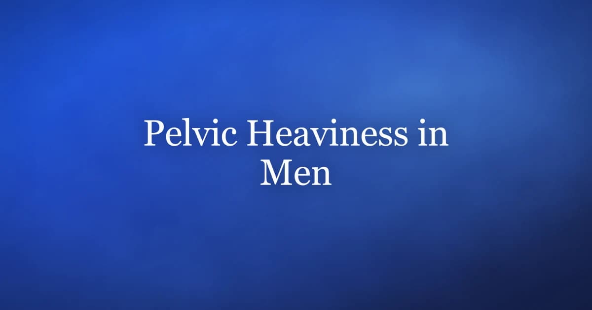 Feeling of heaviness in the pelvic area in men — causes and relief