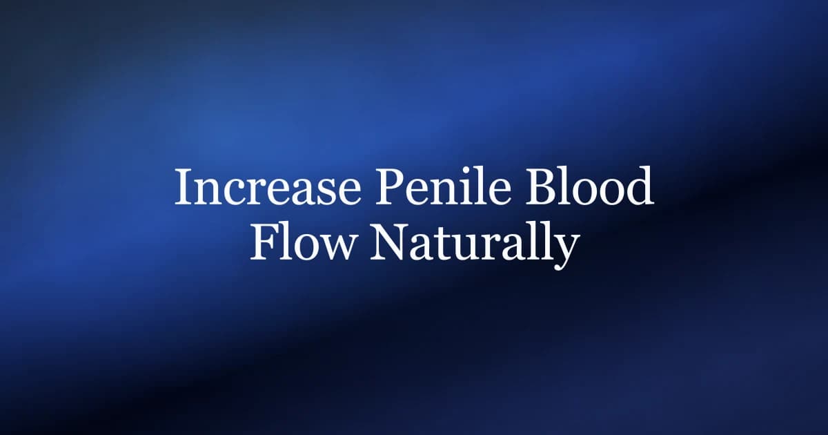 How to increase blood flow in the penis naturally — endothelial health, dietary nitrate and pelvic floor training