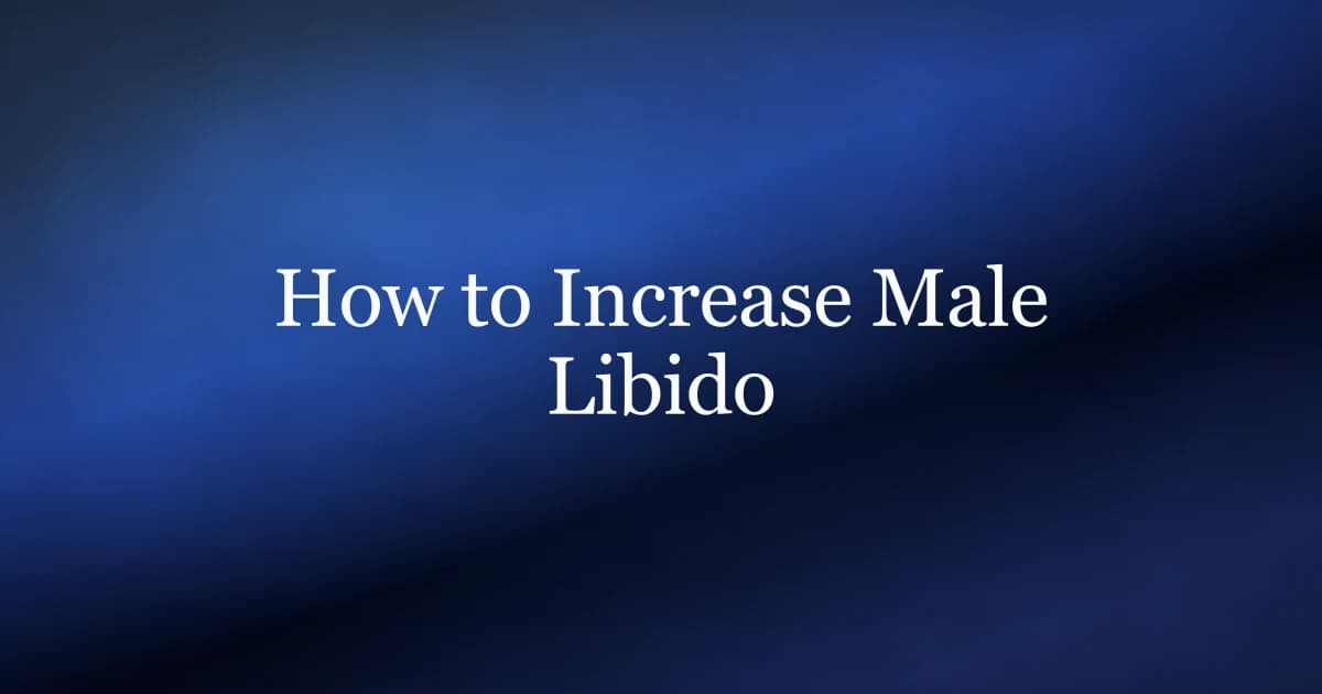 How to increase libido in men — evidence-backed habits for testosterone, blood flow, sleep, and sexual health