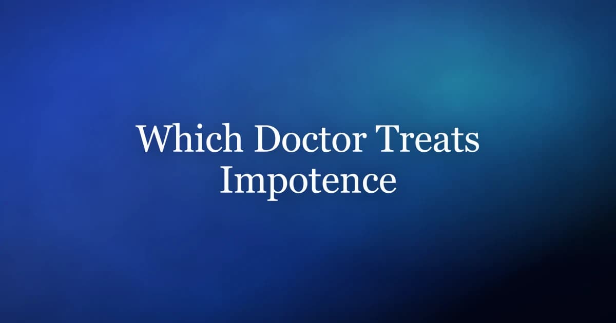 Impotence doctor — which specialist to see for erectile dysfunction and what the workup involves