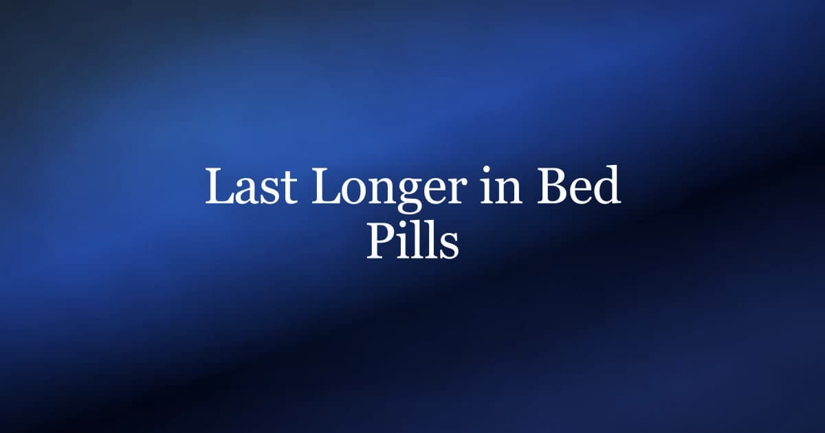 Last longer in bed pills — what the trial evidence says about premature ejaculation medication
