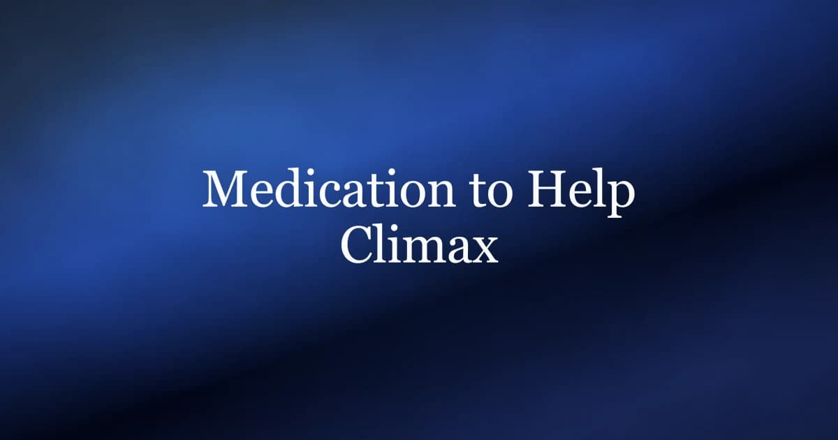 Medication to help climax in men: what the evidence says about delayed ejaculation treatment