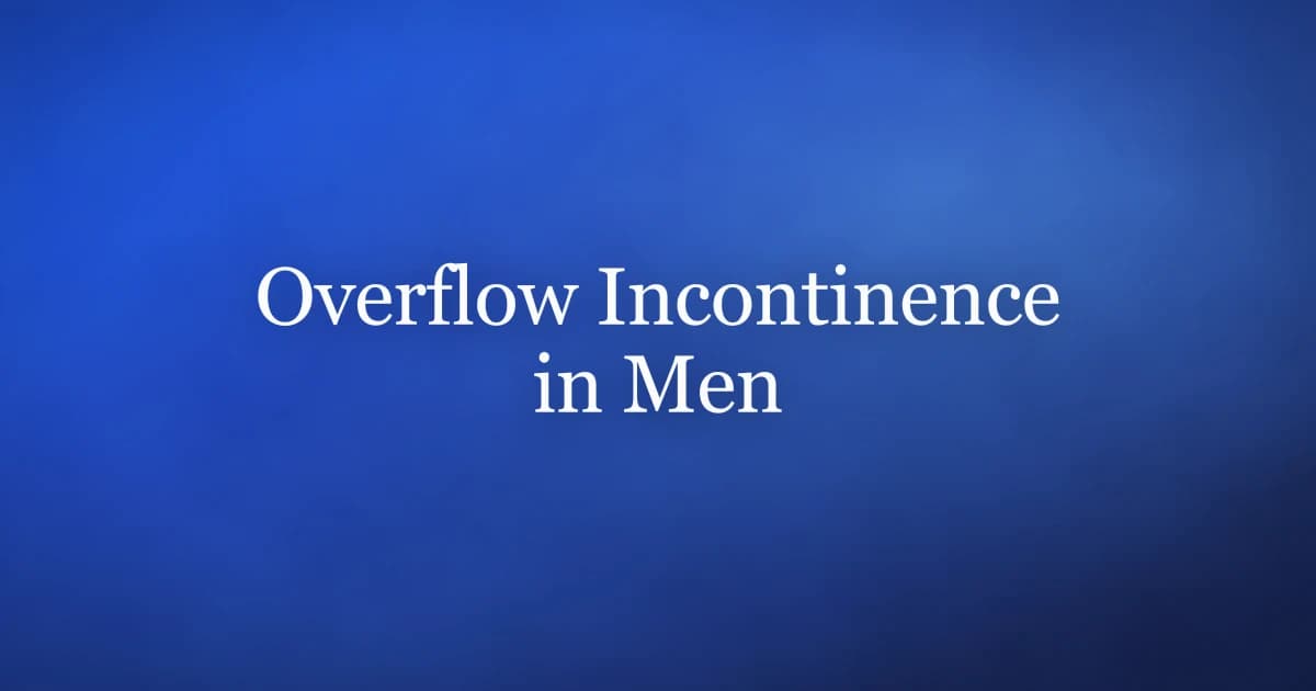 Overflow incontinence in men — causes, warning signs, and how to fix it