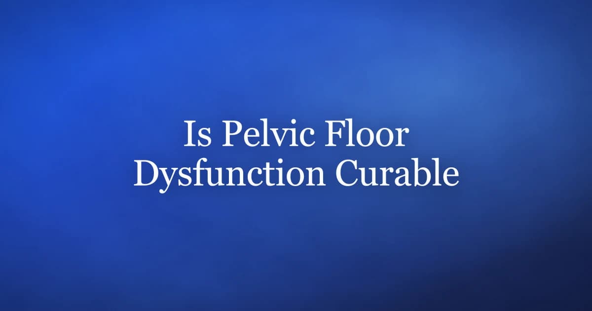Is pelvic floor dysfunction curable — recovery outlook and treatment for men