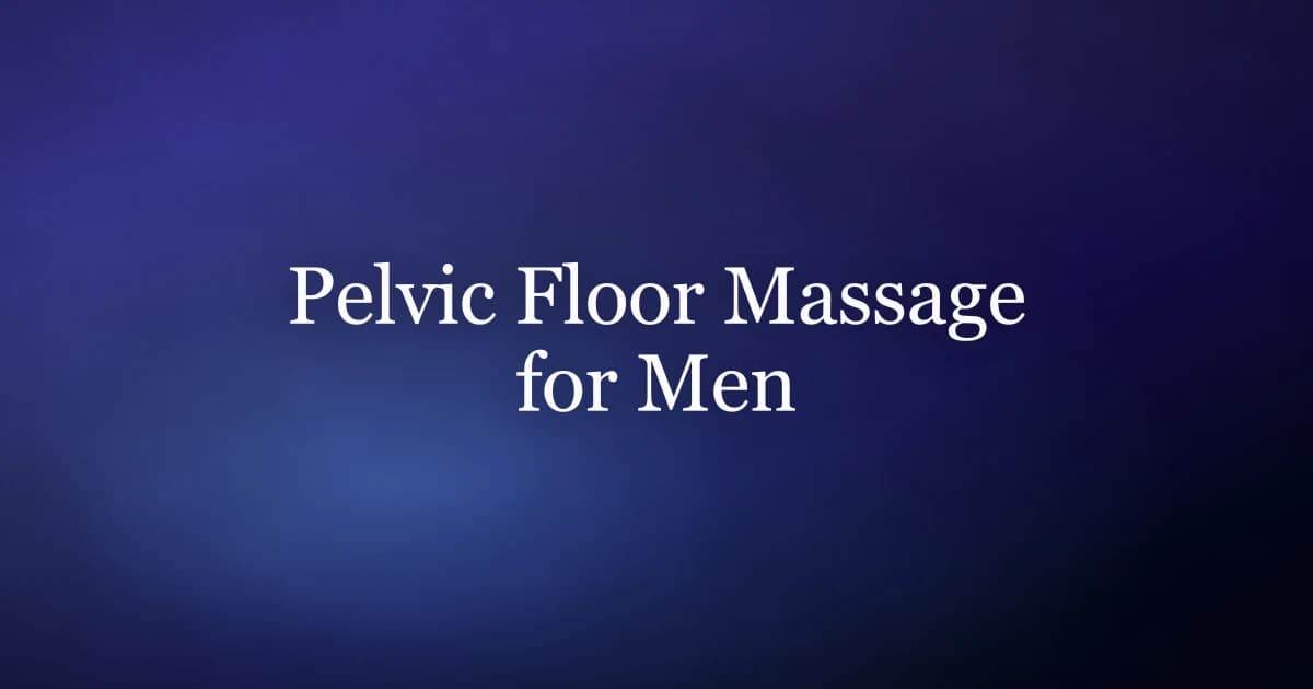 Pelvic floor massage for men — releasing tight muscles and easing pelvic pain with safe technique