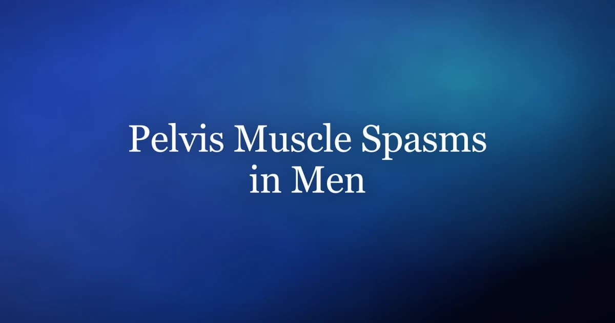 Pelvis muscle spasms in men — causes of pelvic floor cramps and how to relax them