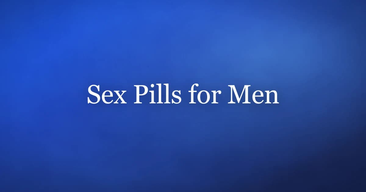 Sex pills for men — prescription ED medication, risky supplements, and natural alternatives