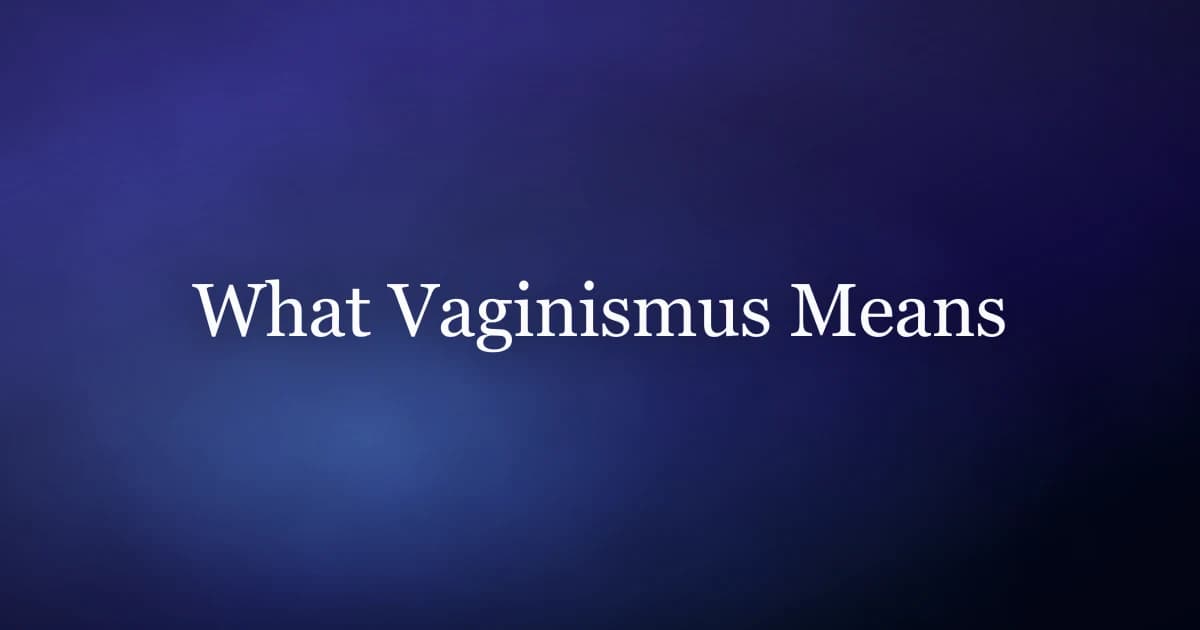 Vaginismus meaning: involuntary pelvic floor tightening against penetration explained